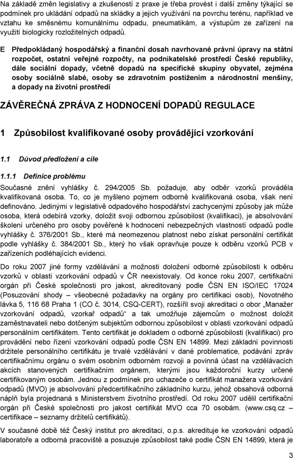 E Předpokládaný hospodářský a finanční dosah navrhované právní úpravy na státní rozpočet, ostatní veřejné rozpočty, na podnikatelské prostředí České republiky, dále sociální dopady, včetně dopadů na