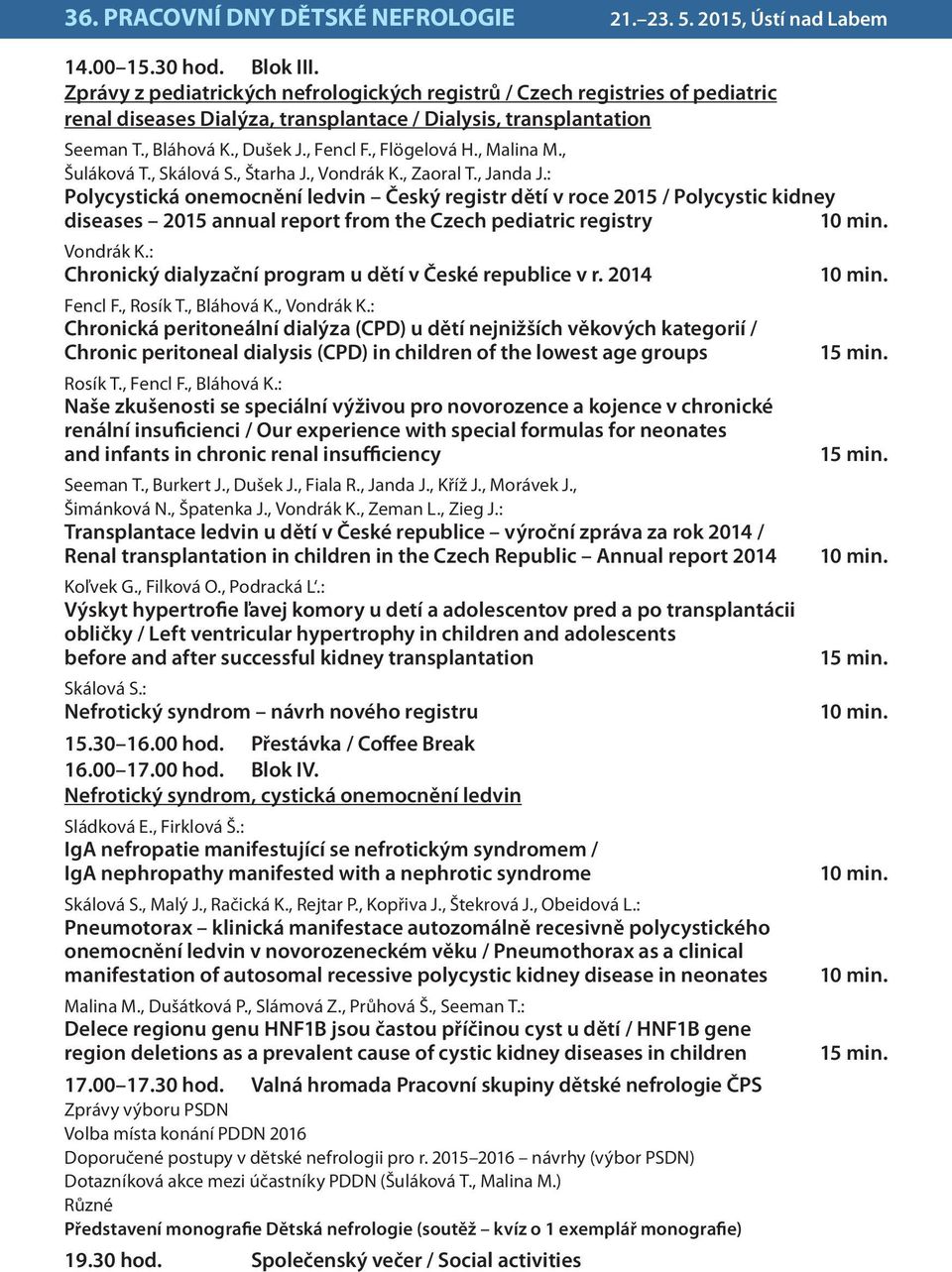: Polycystická onemocnění ledvin Český registr dětí v roce 2015 / Polycystic kidney diseases 2015 annual report from the Czech pediatric registry 10 min. Vondrák K.