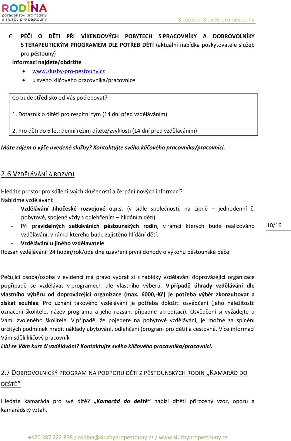 Pro děti do 6 let: denní režim dítěte/zvyklosti (14 dní před vzděláváním) Máte zájem o výše uvedené služby? Kontaktujte svého klíčového pracovníka/pracovnici. 2.