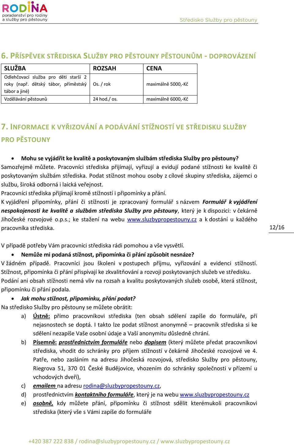 INFORMACE K VYŘIZOVÁNÍ A PODÁVÁNÍ STÍŽNOSTÍ VE STŘEDISKU SLUŽBY PRO PĚSTOUNY Mohu se vyjádřit ke kvalitě a poskytovaným službám střediska Služby pro pěstouny? Samozřejmě můžete.