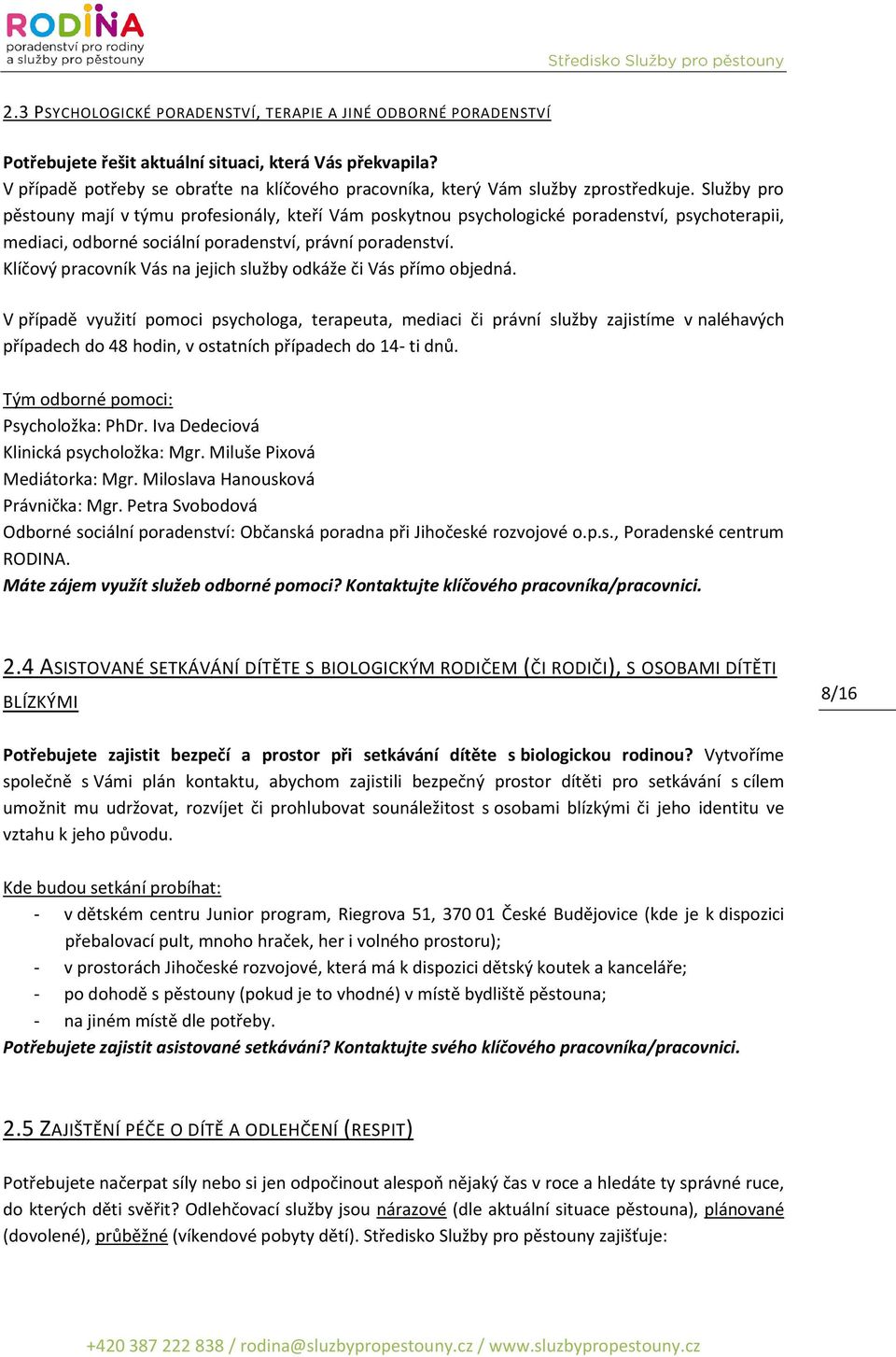 Služby pro pěstouny mají v týmu profesionály, kteří Vám poskytnou psychologické poradenství, psychoterapii, mediaci, odborné sociální poradenství, právní poradenství.