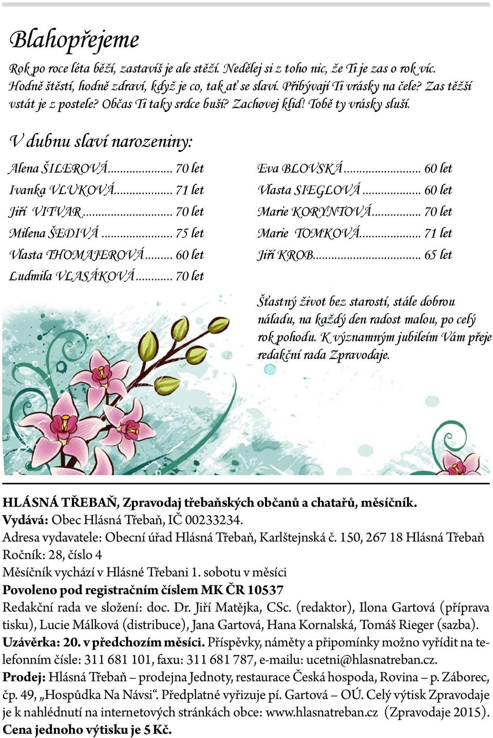 .. 70 let Milena ŠEDIVÁ... 75 let Vlasta THOMAJEROVÁ... 60 let Ludmila VLASÁKOVÁ... 70 let Eva BLOVSKÁ... 60 let Vlasta SIEGLOVÁ... 60 let Marie KORYNTOVÁ... 70 let Marie TOMKOVÁ... 71 let Jiří KROB.