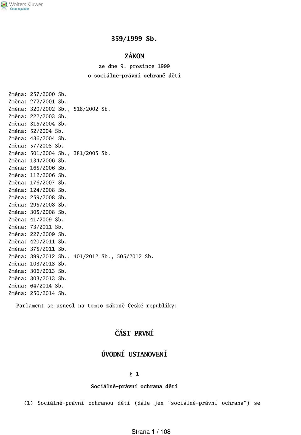 Změna: 259/2008 Sb. Změna: 295/2008 Sb. Změna: 305/2008 Sb. Změna: 41/2009 Sb. Změna: 73/2011 Sb. Změna: 227/2009 Sb. Změna: 420/2011 Sb. Změna: 375/2011 Sb. Změna: 399/2012 Sb., 401/2012 Sb.