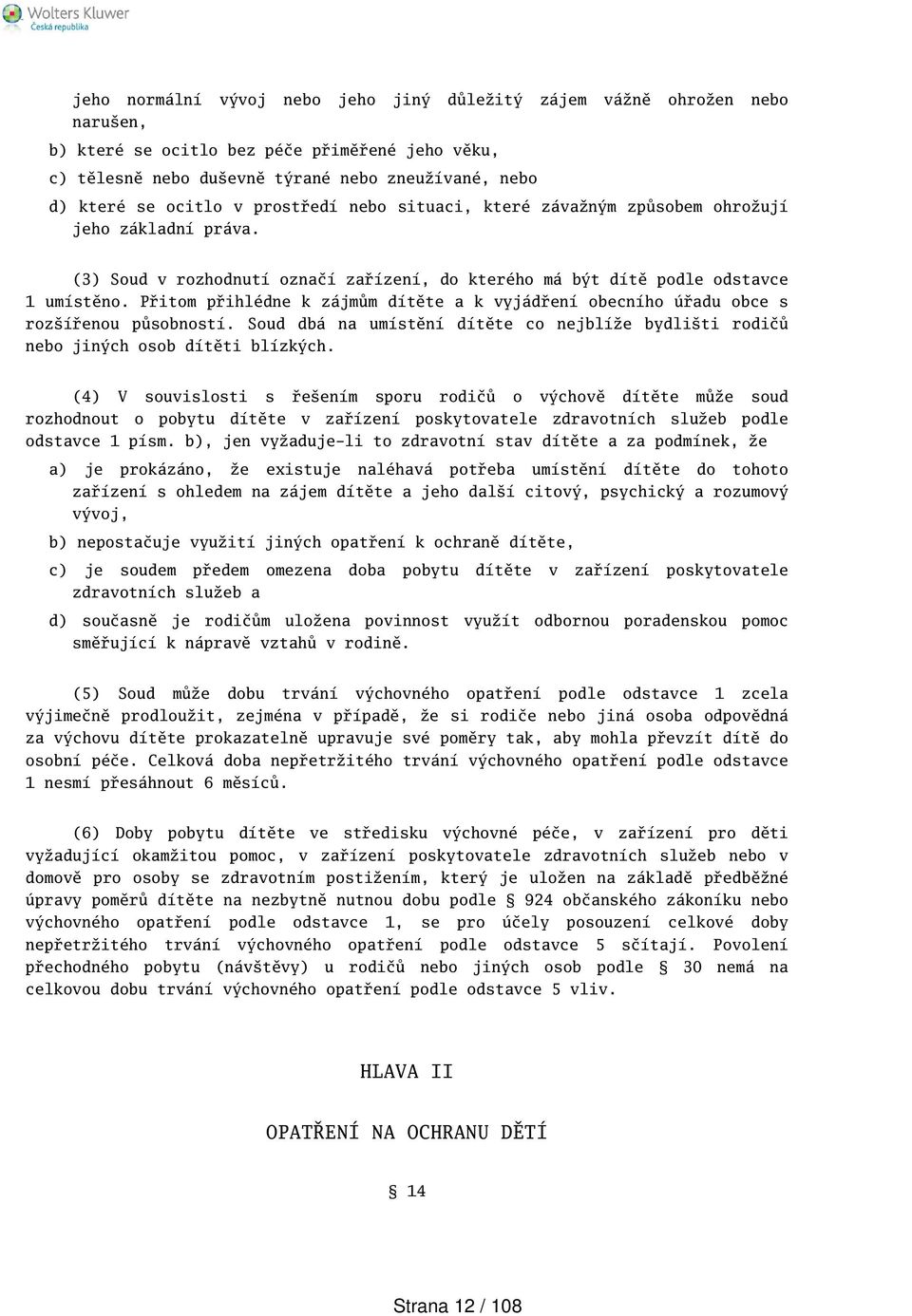 Přitom přihlédne k zájmům dítěte a k vyjádření obecního úřadu obce s rozířenou působností. Soud dbá na umístění dítěte co nejblíže bydliti rodičů nebo jiných osob dítěti blízkých.