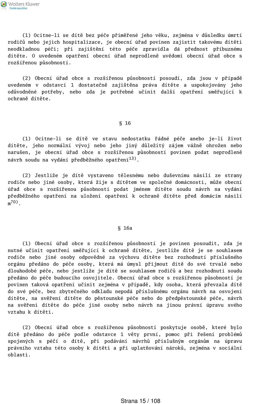 (2) Obecní úřad obce s rozířenou působností posoudí, zda jsou v případě uvedeném v odstavci 1 dostatečně zajitěna práva dítěte a uspokojovány jeho odůvodněné potřeby, nebo zda je potřebné učinit dalí