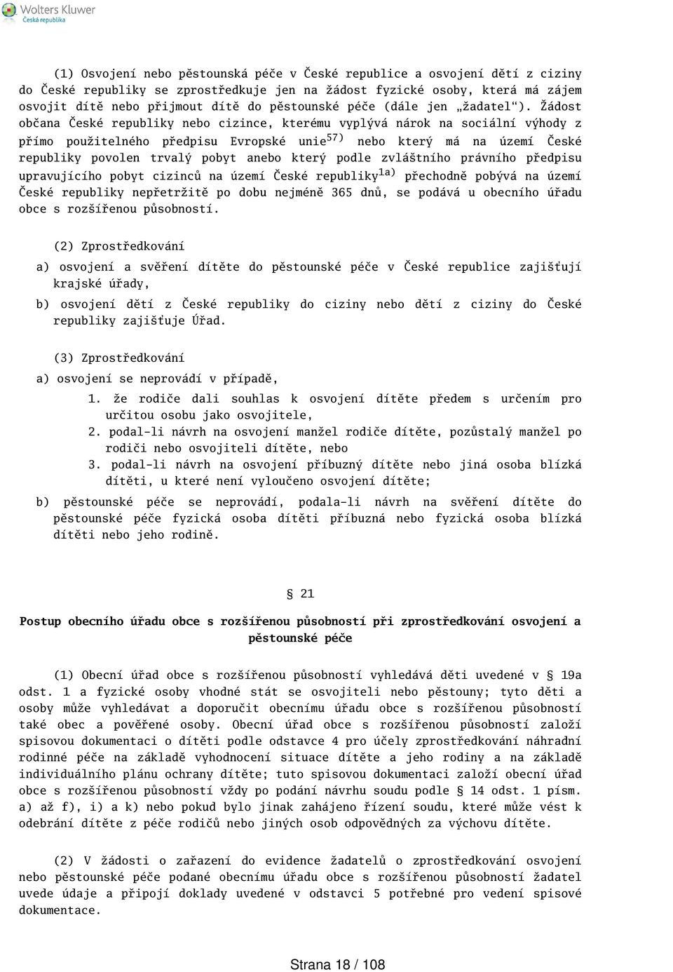 Žádost občana České republiky nebo cizince, kterému vyplývá nárok na sociální výhody z přímo použitelného předpisu Evropské unie 57) nebo který má na území České republiky povolen trvalý pobyt anebo