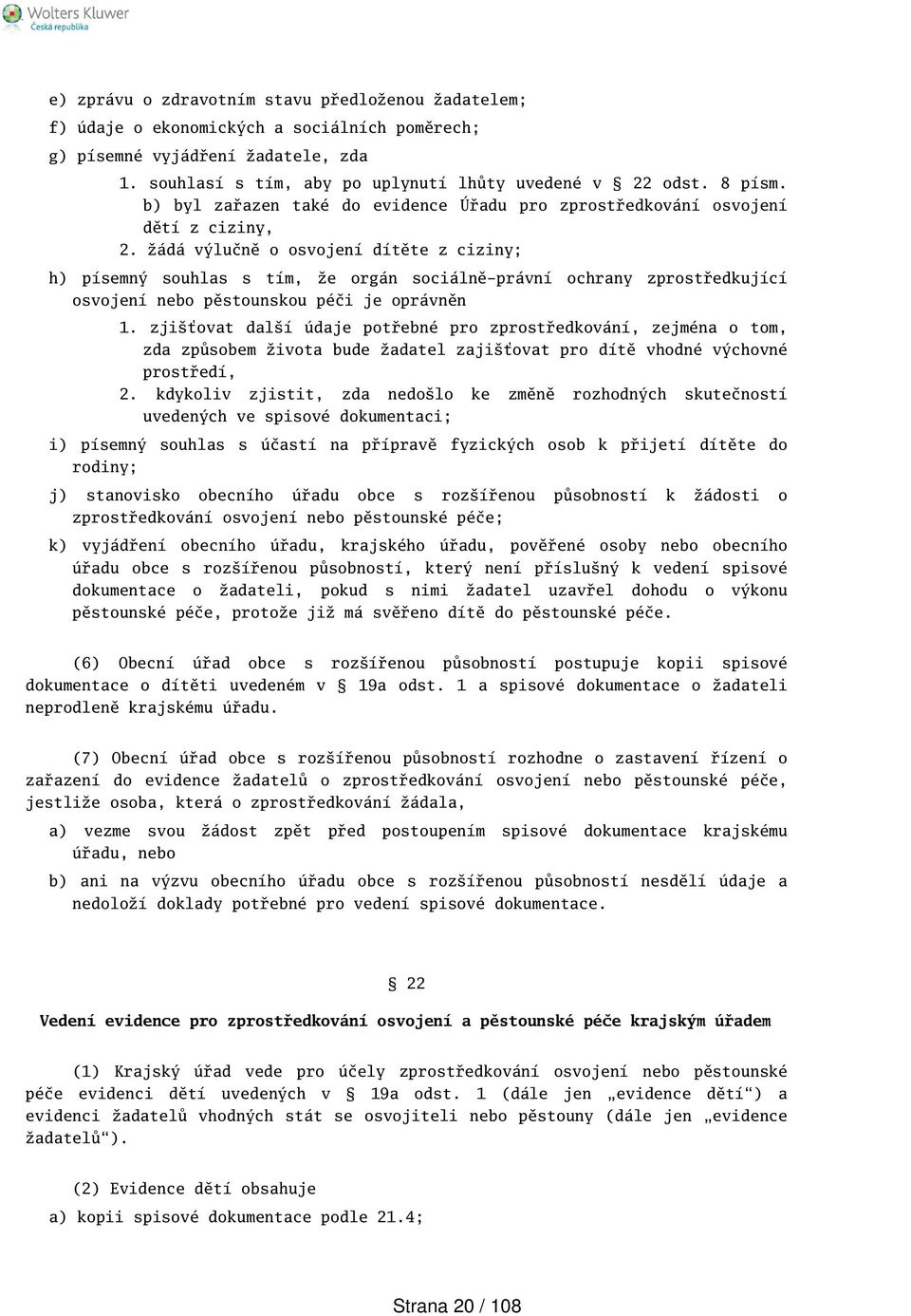 žádá výlučně o osvojení dítěte z ciziny; h) písemný souhlas s tím, že orgán sociálně-právní ochrany zprostředkující osvojení nebo pěstounskou péči je oprávněn 1.