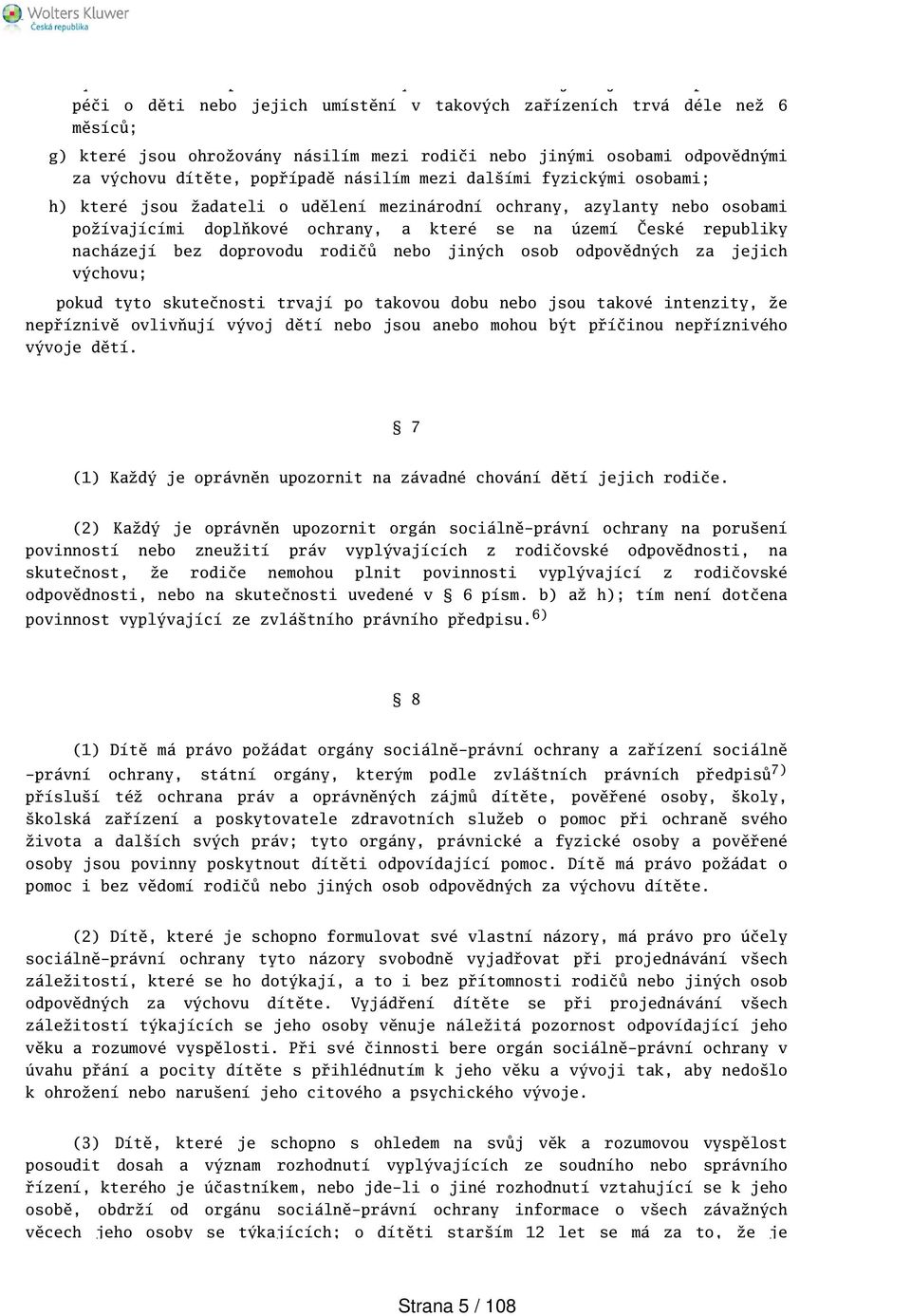 ochrany, a které se na území České republiky nacházejí bez doprovodu rodičů nebo jiných osob odpovědných za jejich výchovu; pokud tyto skutečnosti trvají po takovou dobu nebo jsou takové intenzity,