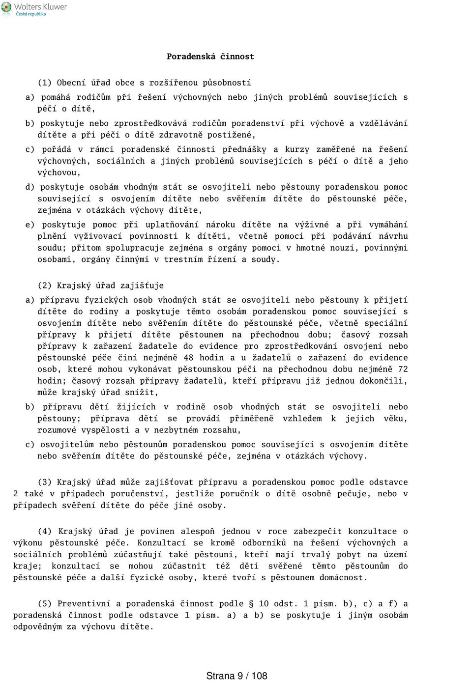 souvisejících s péčí o dítě a jeho výchovou, d) poskytuje osobám vhodným stát se osvojiteli nebo pěstouny poradenskou pomoc související s osvojením dítěte nebo svěřením dítěte do pěstounské péče,