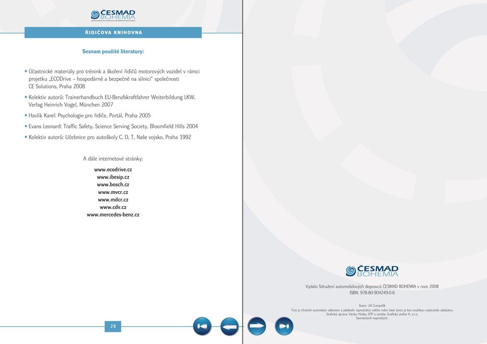Science Serving Society, Bloomfield Hills 2004 Kolektiv autorů: Učebnice pro autoškoly C, D, T, Naše vojsko, Praha 1992 A dále internetové stránky: www.ecodrive.cz www.ibesip.cz www.bosch.cz www.mvcr.