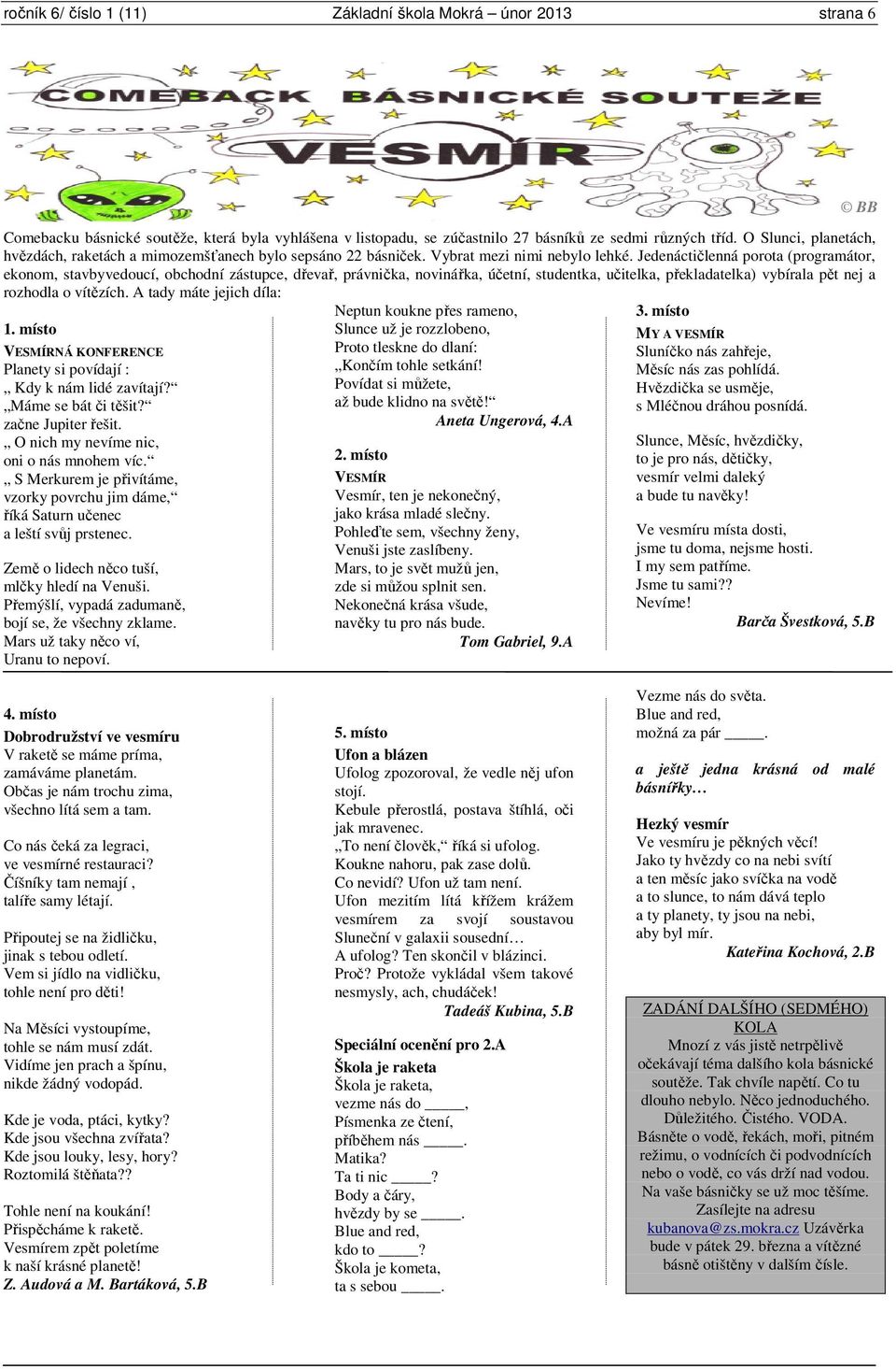 Jedenáctičlenná porota (programátor, ekonom, stavbyvedoucí, obchodní zástupce, dřevař, právnička, novinářka, účetní, studentka, učitelka, překladatelka) vybírala pět nej a rozhodla o vítězích.