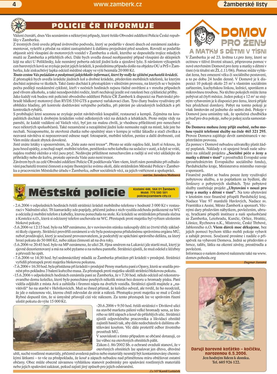 Rovněž se podařilo objasnit sérii vloupání do motorových vozidel v Žamberku a okolí, kterého se dopouštěla trojice mladých mužů ze Žamberka a přilehlých obcí.