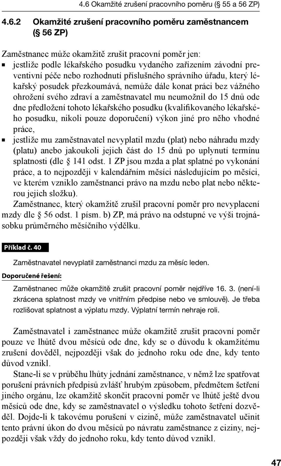 zaměstnavatel mu neumožnil do 15 dnů ode dne předložení tohoto lékařského posudku (kvalifikovaného lékařského posudku, nikoli pouze doporučení) výkon jiné pro něho vhodné práce, jestliže mu