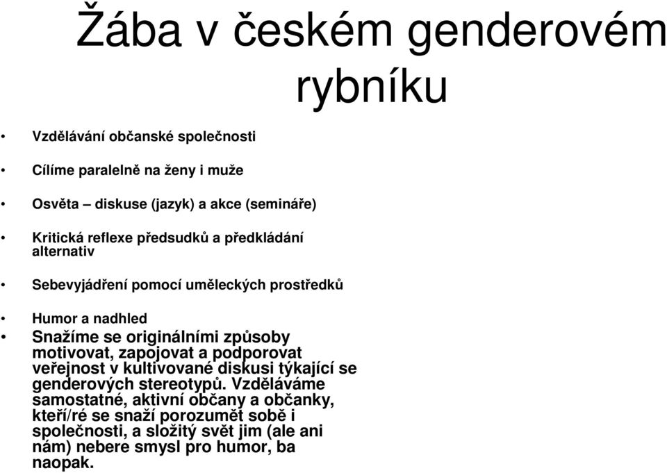 způsoby motivovat, zapojovat a podporovat veřejnost v kultivované diskusi týkající se genderových stereotypů.