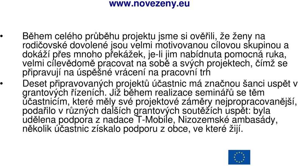 nabídnuta pomocná ruka, velmi cílevědomě pracovat na sobě a svých projektech, čímž se připravují na úspěšné vrácení na pracovní trh Deset připravovaných projektů