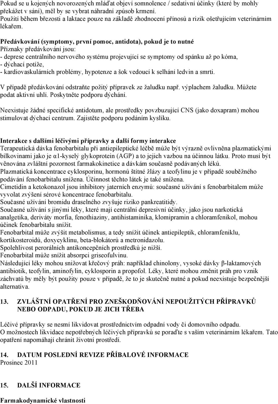 Předávkování (symptomy, první pomoc, antidota), pokud je to nutné Příznaky předávkování jsou: - deprese centrálního nervového systému projevující se symptomy od spánku až po kóma, - dýchací potíže, -