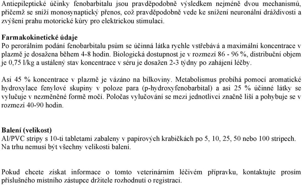 Farmakokinetické údaje Po perorálním podání fenobarbitalu psům se účinná látka rychle vstřebává a maximální koncentrace v plazmě je dosažena během 4-8 hodin.