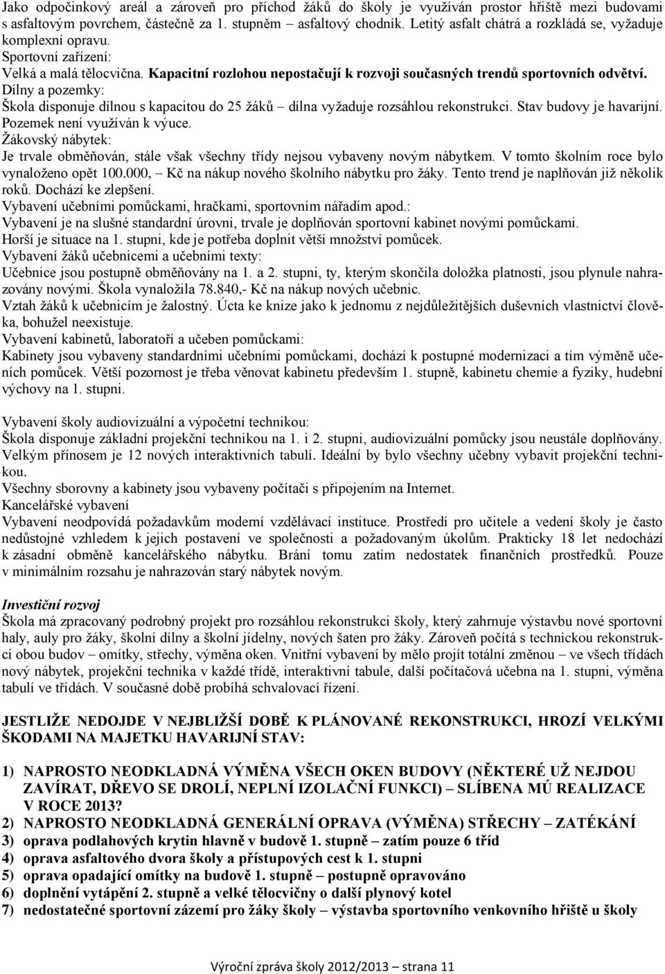 Dílny a pozemky: Škola disponuje dílnou s kapacitou do 25 žáků dílna vyžaduje rozsáhlou rekonstrukci. Stav budovy je havarijní. Pozemek není využíván k výuce.