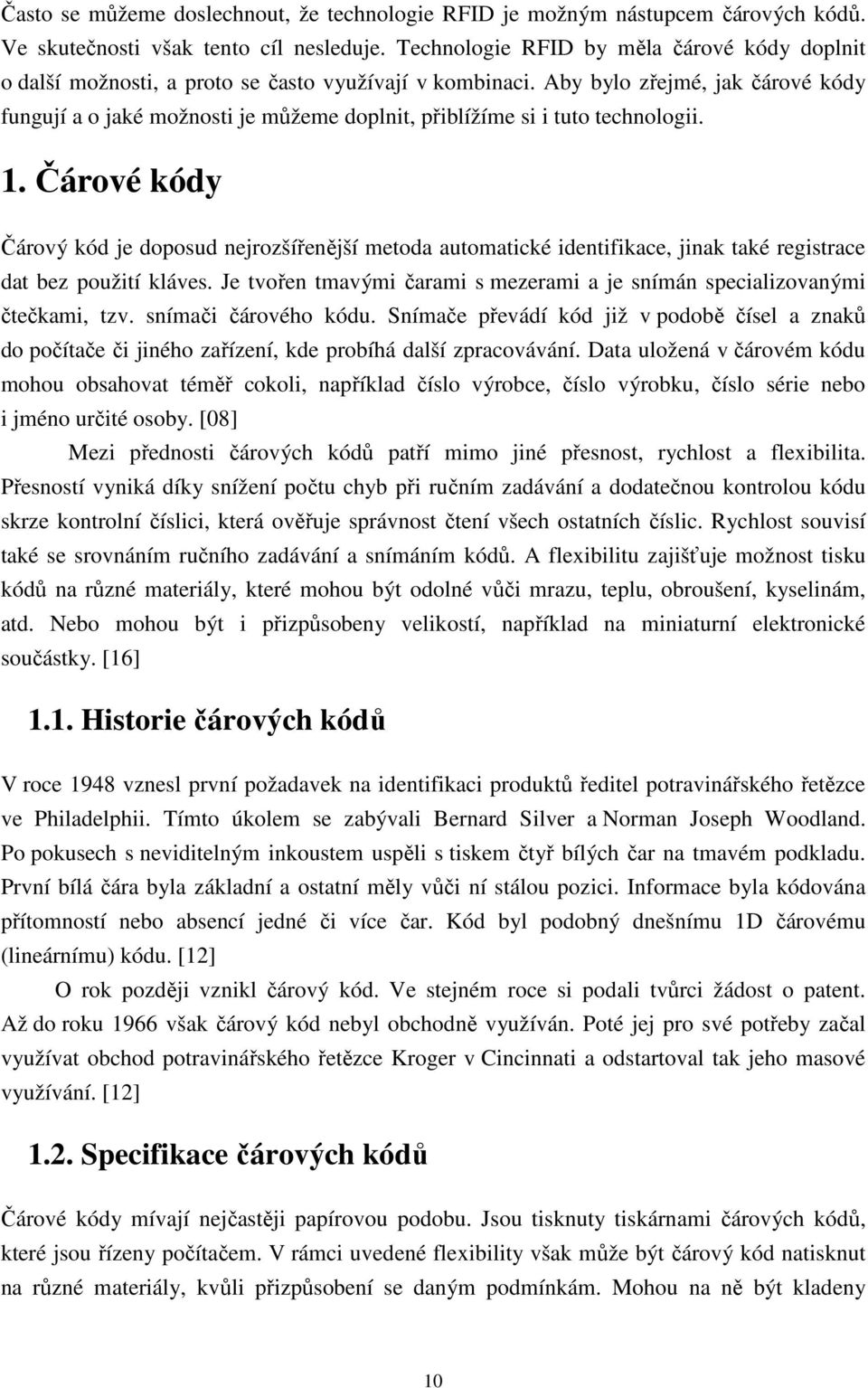 Aby bylo zřejmé, jak čárové kódy fungují a o jaké možnosti je můžeme doplnit, přiblížíme si i tuto technologii. 1.