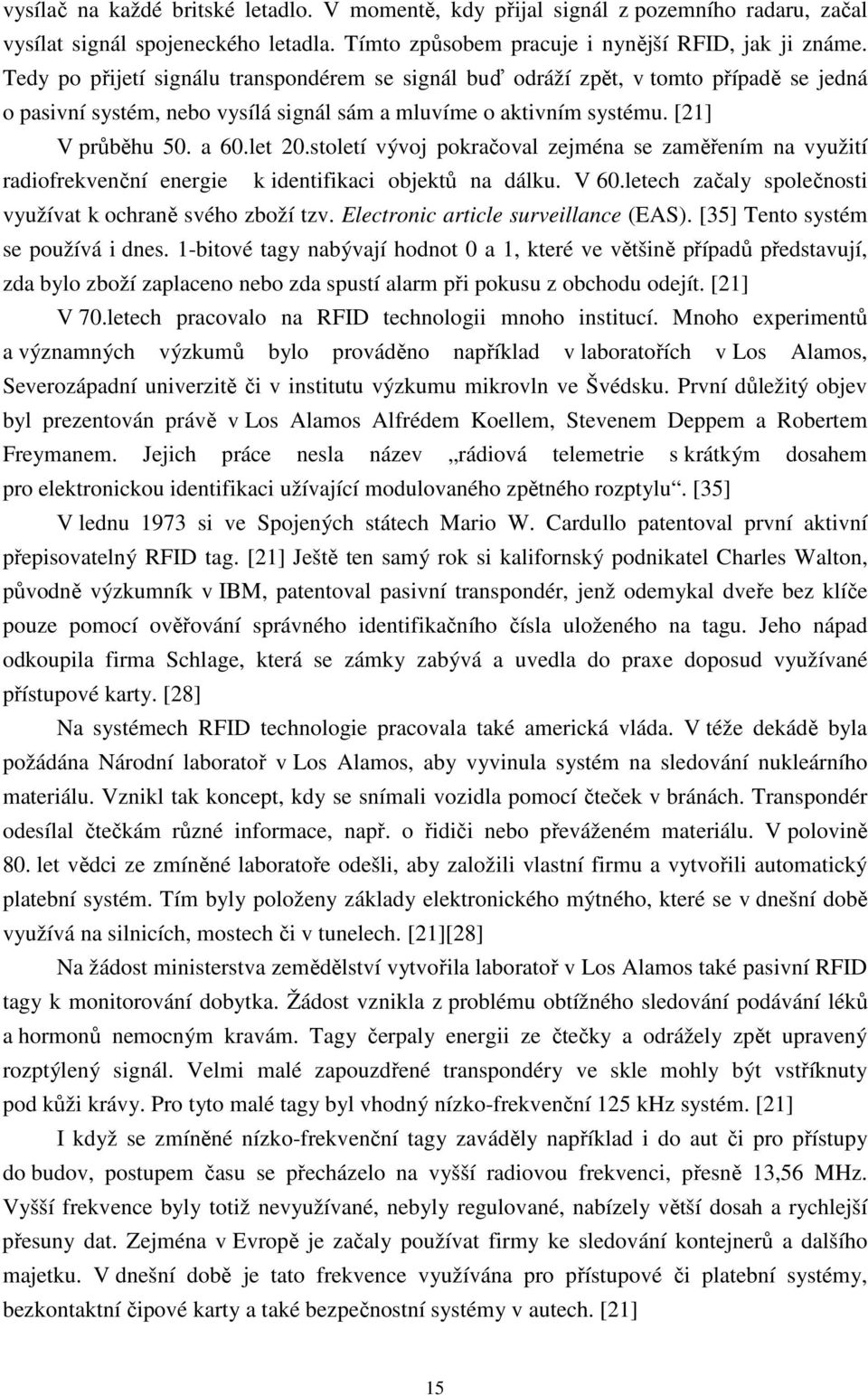 století vývoj pokračoval zejména se zaměřením na využití radiofrekvenční energie k identifikaci objektů na dálku. V 60.letech začaly společnosti využívat k ochraně svého zboží tzv.