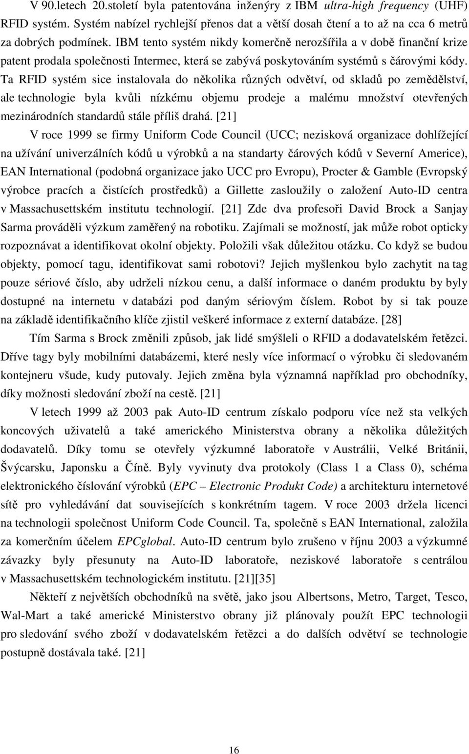 Ta RFID systém sice instalovala do několika různých odvětví, od skladů po zemědělství, ale technologie byla kvůli nízkému objemu prodeje a malému množství otevřených mezinárodních standardů stále