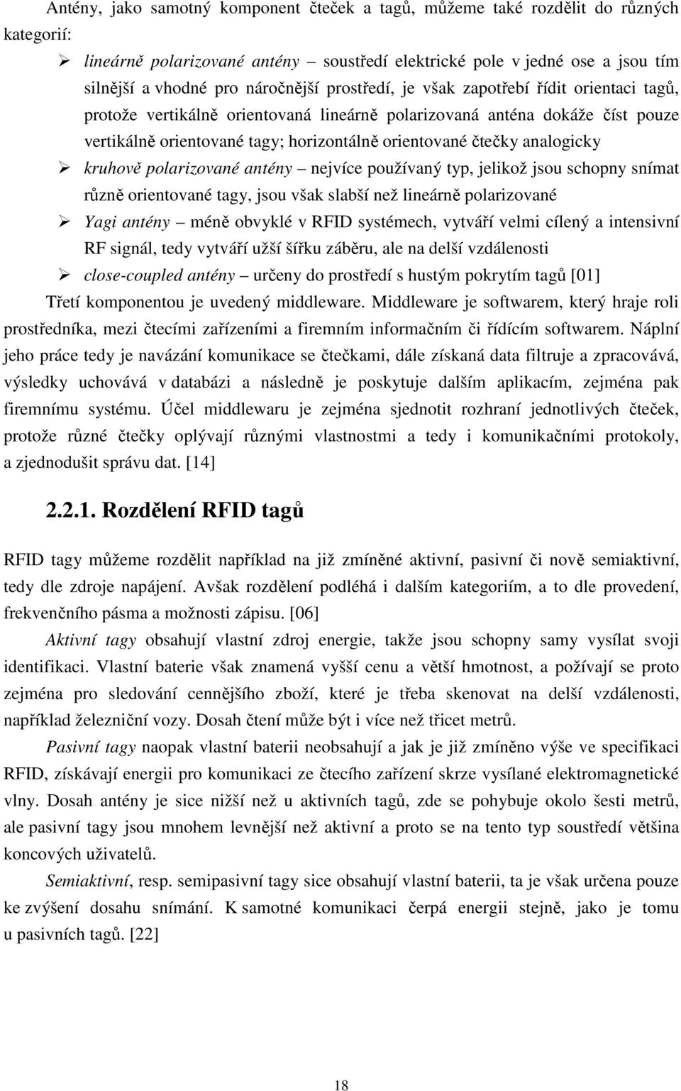 analogicky kruhově polarizované antény nejvíce používaný typ, jelikož jsou schopny snímat různě orientované tagy, jsou však slabší než lineárně polarizované Yagi antény méně obvyklé v RFID systémech,