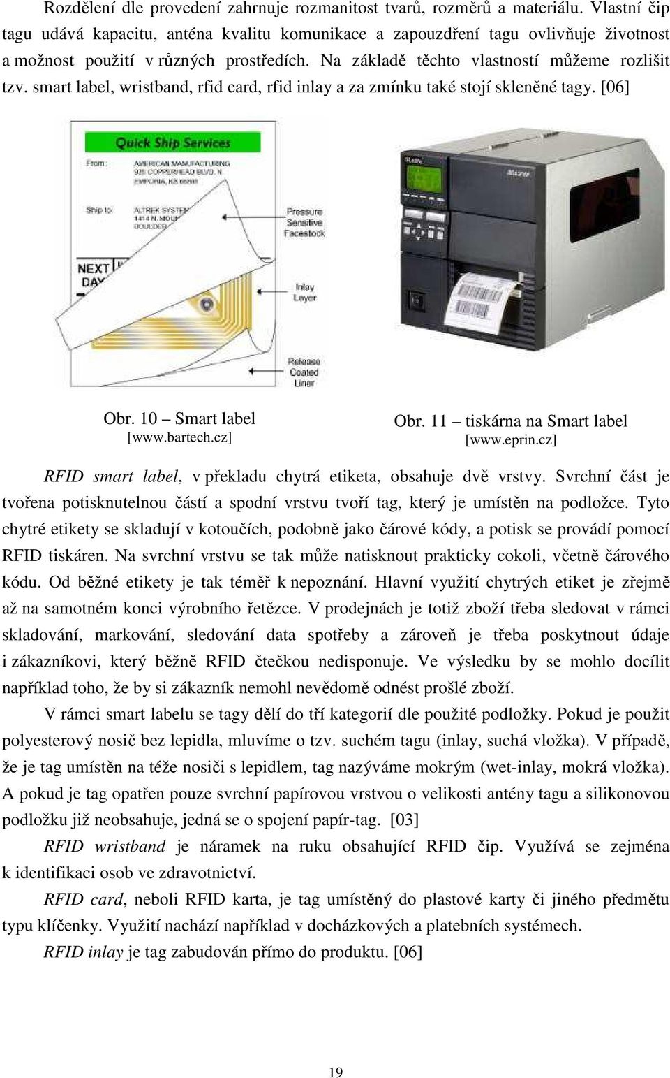 smart label, wristband, rfid card, rfid inlay a za zmínku také stojí skleněné tagy. [06] Obr. 10 Smart label [www.bartech.cz] Obr. 11 tiskárna na Smart label [www.eprin.