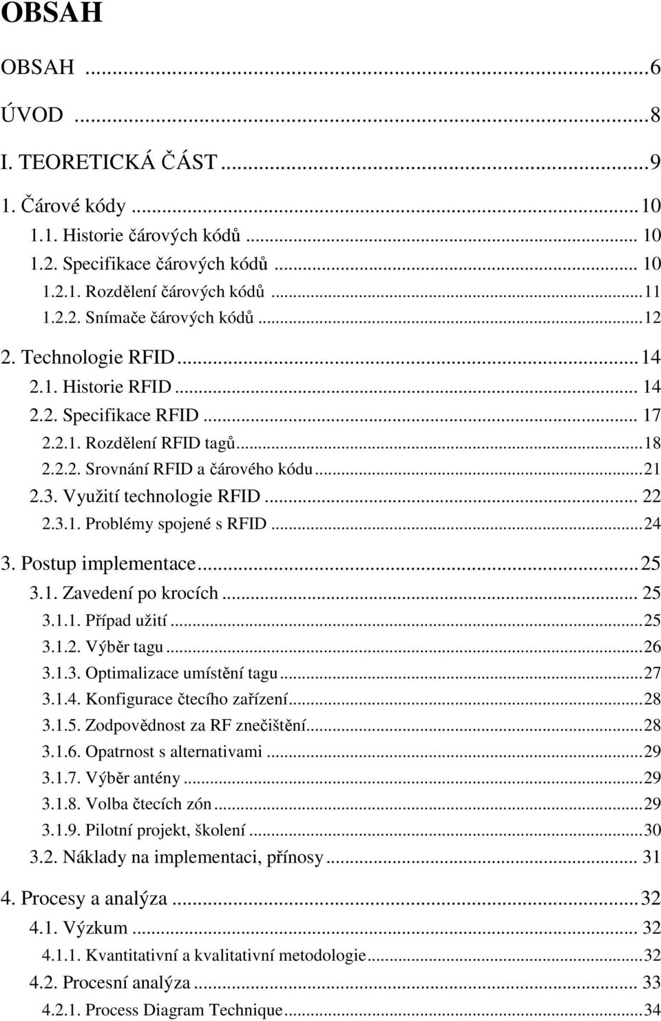 ..24 3. Postup implementace...25 3.1. Zavedení po krocích... 25 3.1.1. Případ užití...25 3.1.2. Výběr tagu...26 3.1.3. Optimalizace umístění tagu...27 3.1.4. Konfigurace čtecího zařízení...28 3.1.5. Zodpovědnost za RF znečištění.