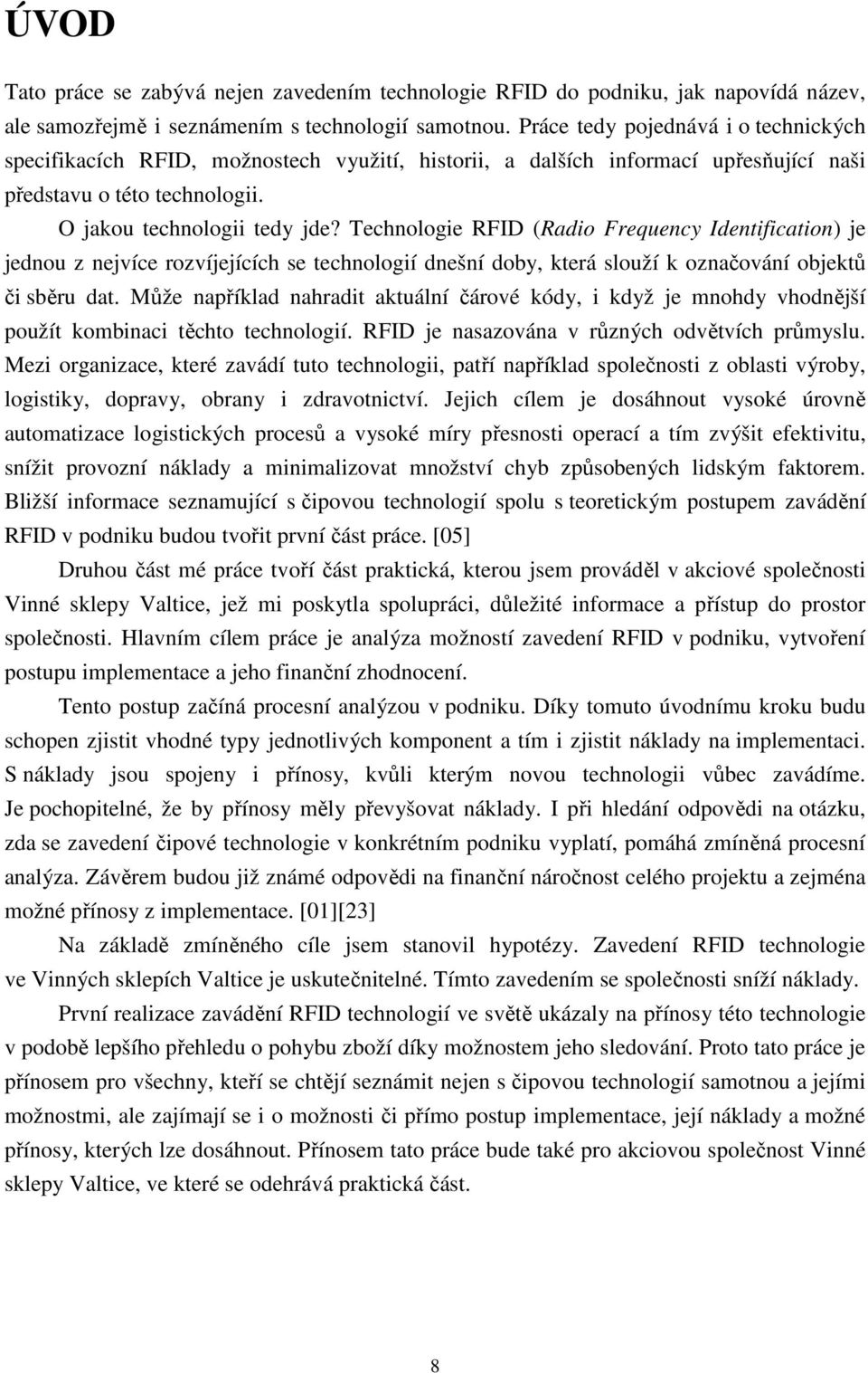 Technologie RFID (Radio Frequency Identification) je jednou z nejvíce rozvíjejících se technologií dnešní doby, která slouží k označování objektů či sběru dat.