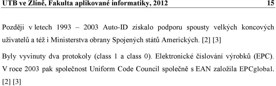 Amerických. [2] [3] Byly vyvinuty dva protokoly (class 1 a class 0).