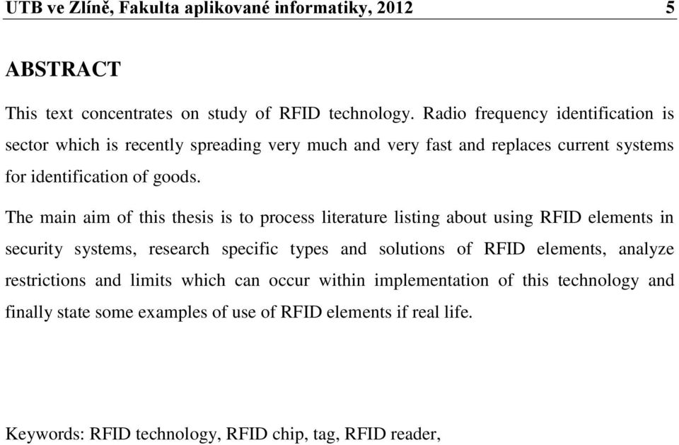 The main aim of this thesis is to process literature listing about using RFID elements in security systems, research specific types and solutions of RFID