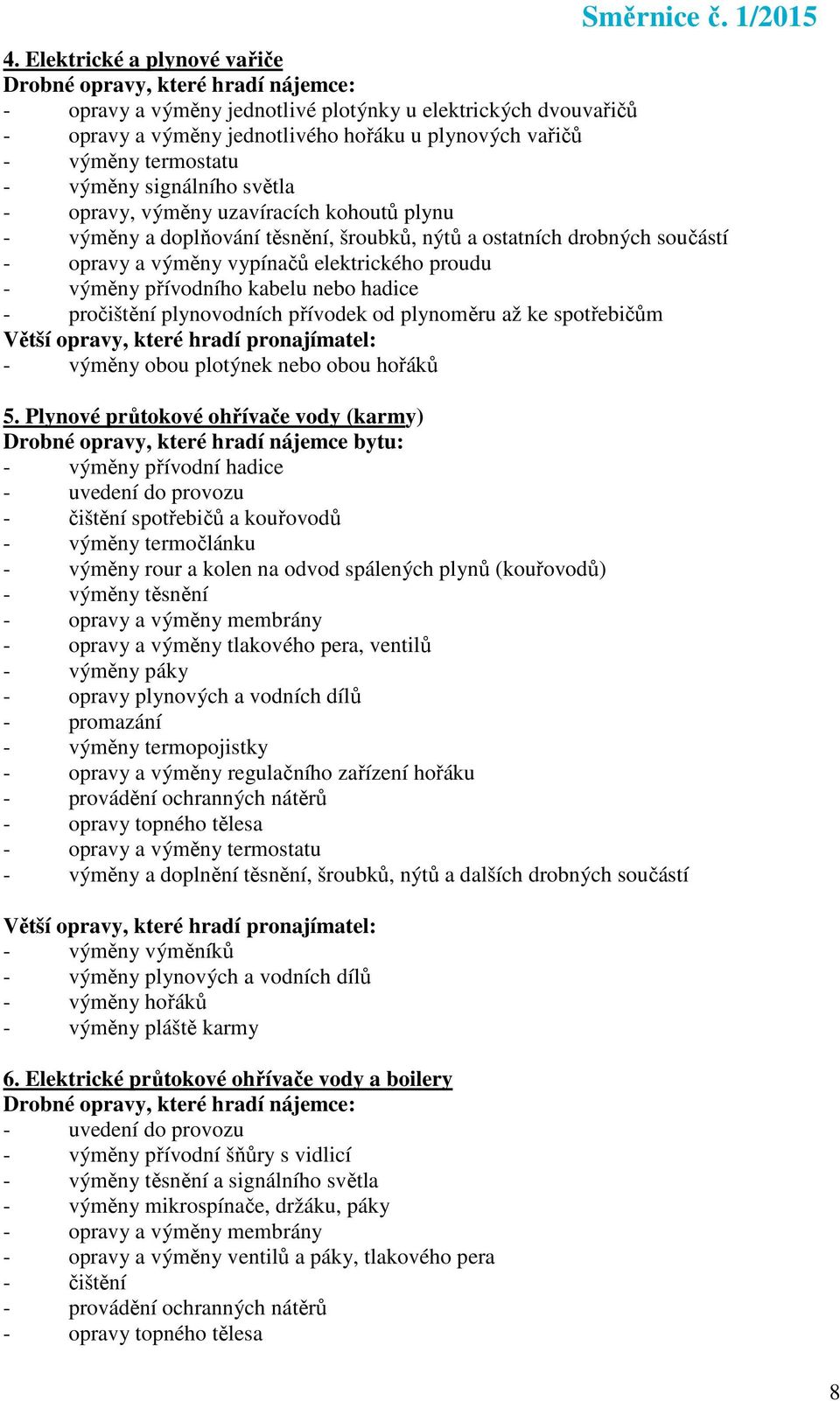 hadice - pročištění plynovodních přívodek od plynoměru až ke spotřebičům - výměny obou plotýnek nebo obou hořáků 5.