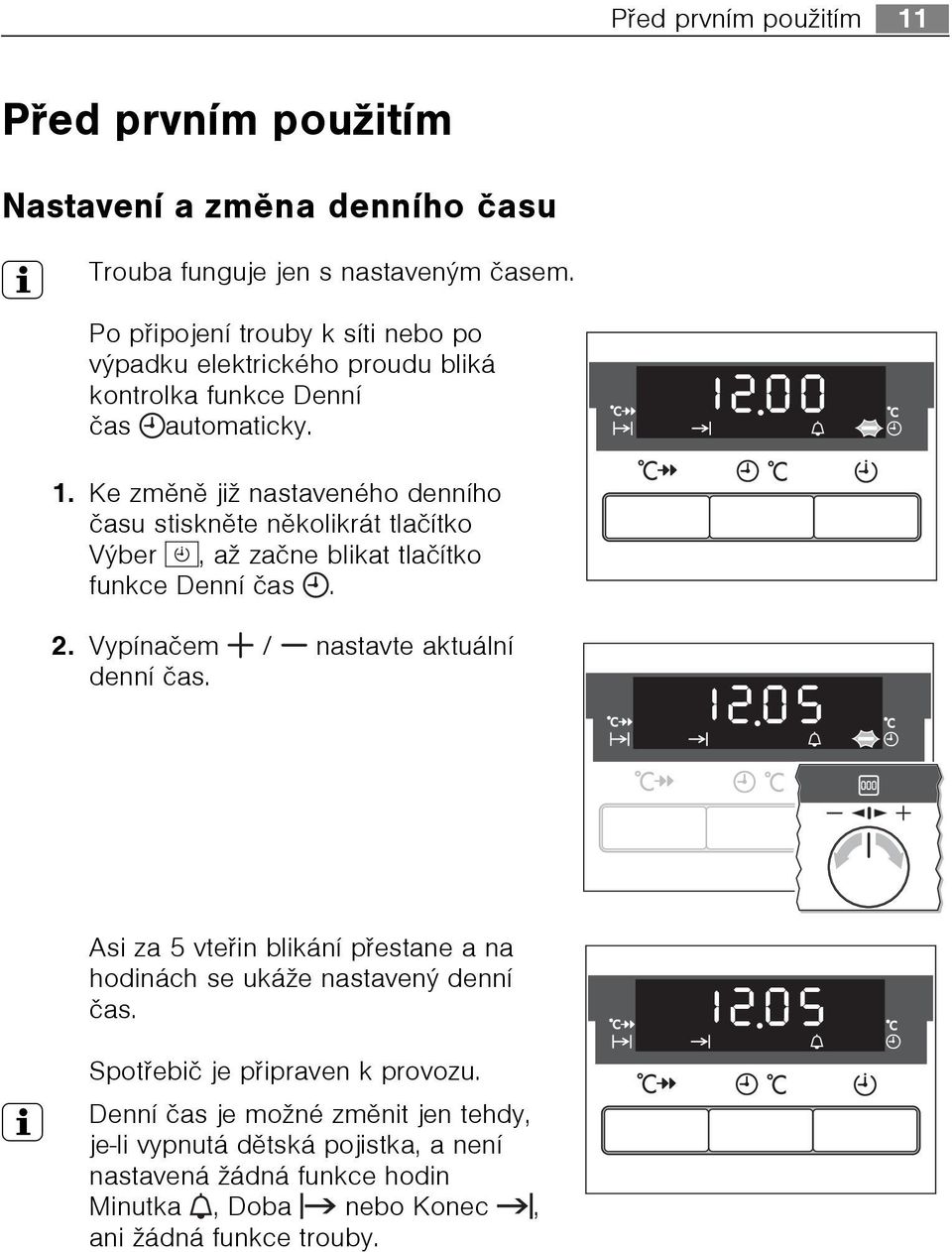 Ke zmìnì již nastaveného denního èasu stisknìte nìkolikrát tlaèítko Výber, až zaène blikat tlaèítko funkce Denní èas. 2. Vypínaèem / nastavte aktuální denní èas.