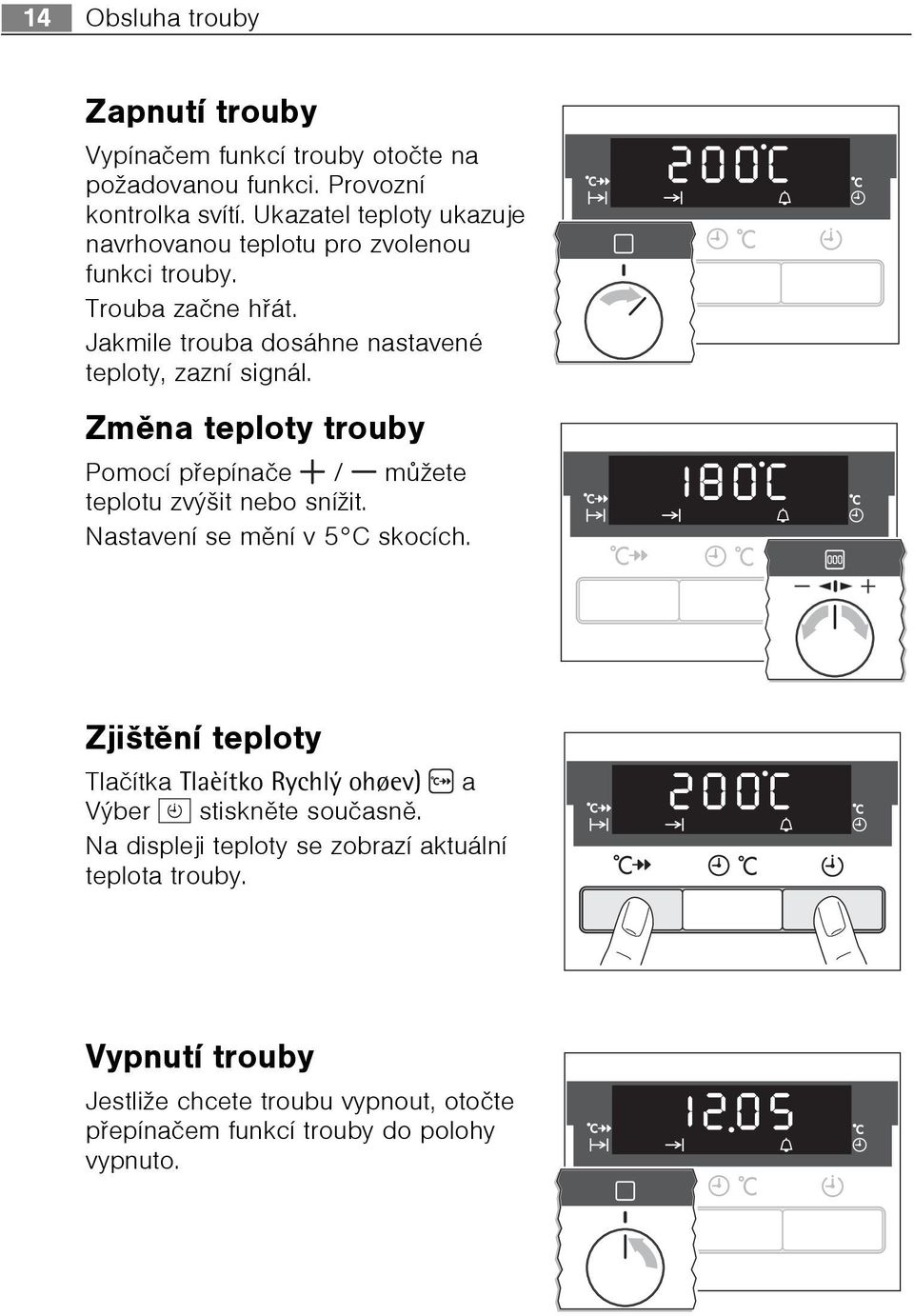 Zmìna teploty trouby Pomocí pøepínaèe / mùžete teplotu zvýšit nebo snížit. Nastavení se mìní v 5 C skocích.