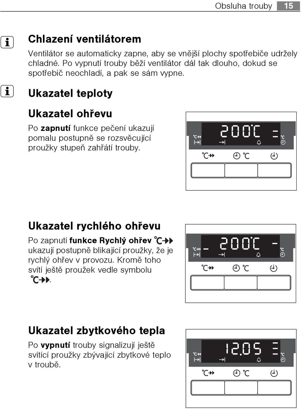 3 Ukazatel teploty Ukazatel ohøevu Po zapnutí funkce peèení ukazují pomalu postupnì se rozsvìcující proužky stupeò zahøátí trouby.