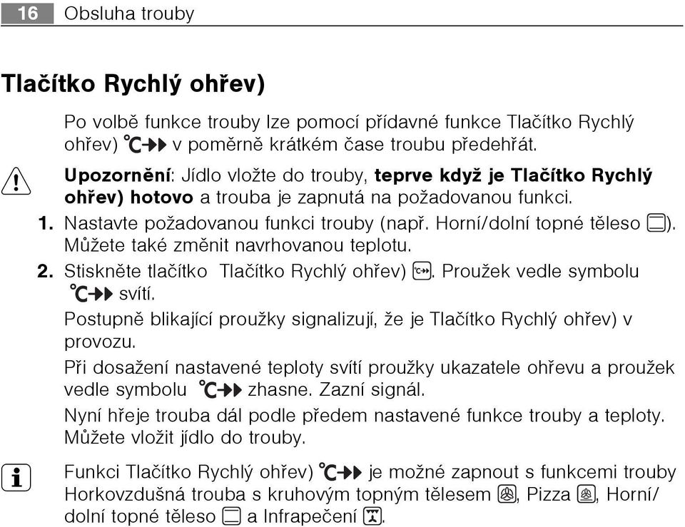 Mùžete také zmìnit navrhovanou teplotu. 2. Stisknìte tlaèítko Tlaèítko Rychlý ohøev). Proužek vedle symbolu svítí. Postupnì blikající proužky signalizují, že je Tlaèítko Rychlý ohøev) v provozu.