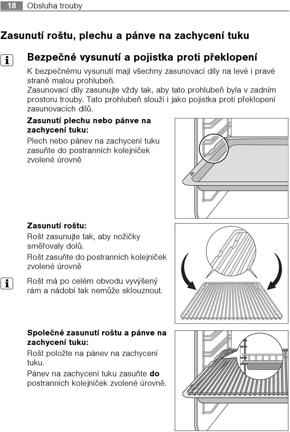 Zasunutí plechu nebo pánve na zachycení tuku: Plech nebo pánev na zachycení tuku zasuòte do postranních kolejnièek zvolené úrovnì Zasunutí roštu: Rošt zasunujte tak, aby nožièky smìøovaly dolù.