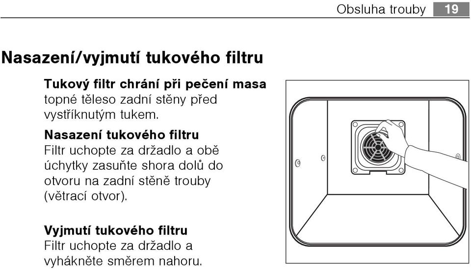 Nasazení tukového filtru Filtr uchopte za držadlo a obì úchytky zasuòte shora dolù do