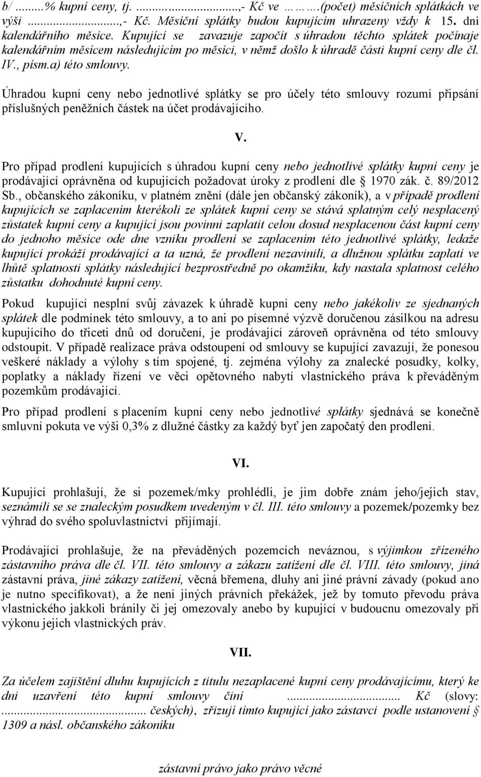 Úhradou kupní ceny nebo jednotlivé splátky se pro účely této smlouvy rozumí připsání příslušných peněžních částek na účet prodávajícího. V.