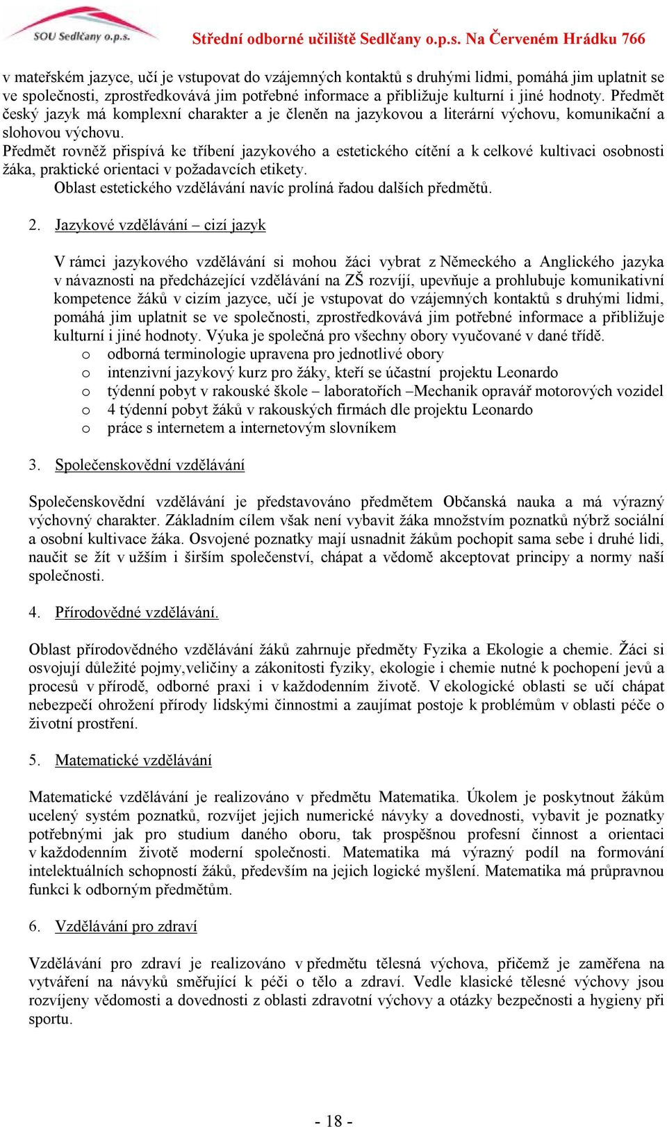 Předmět rovněž přispívá ke tříbení jazykového a estetického cítění a k celkové kultivaci osobnosti žáka, praktické orientaci v požadavcích etikety.