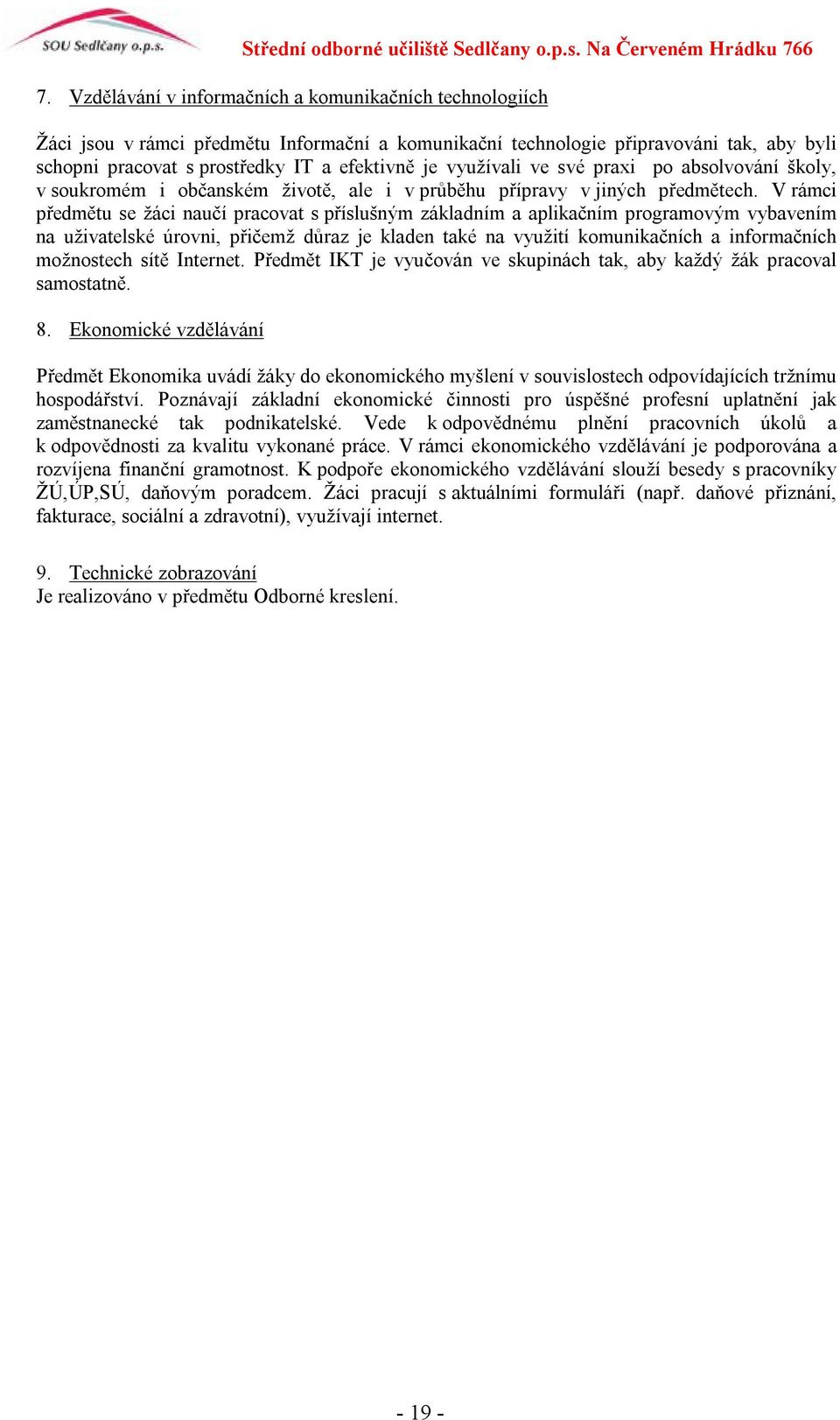 V rámci předmětu se žáci naučí pracovat s příslušným základním a aplikačním programovým vybavením na uživatelské úrovni, přičemž důraz je kladen také na využití komunikačních a informačních