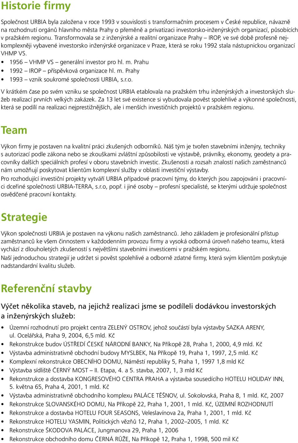 Transformovala se z inženýrské a realitní organizace Prahy IROP, ve své době profesně nejkomplexněji vybavené investorsko inženýrské organizace v Praze, která se roku 1992 stala nástupnickou