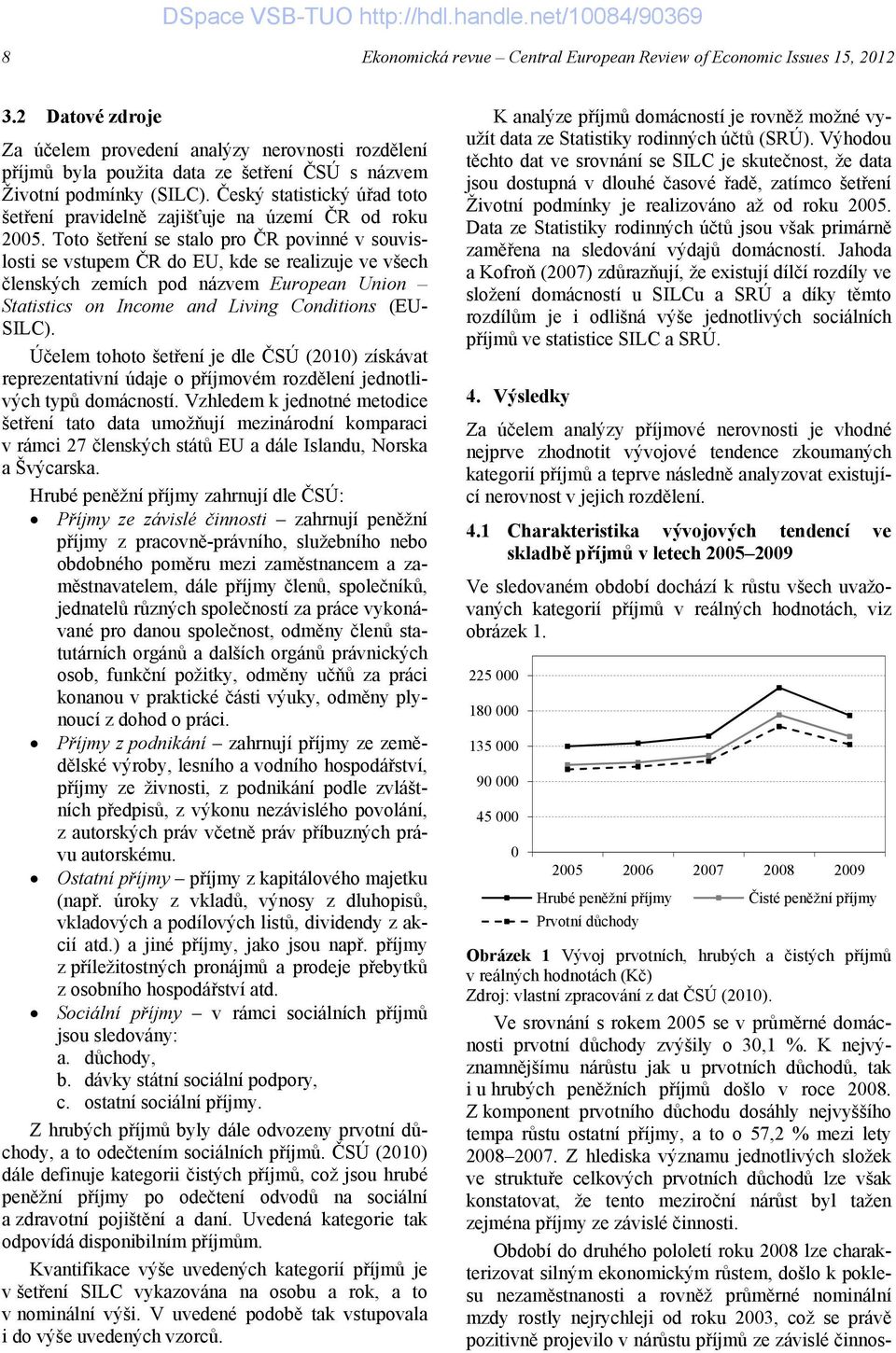 Česý statisticý úřad toto šetření pravidelně zajišťuje na území ČR od rou 2005.