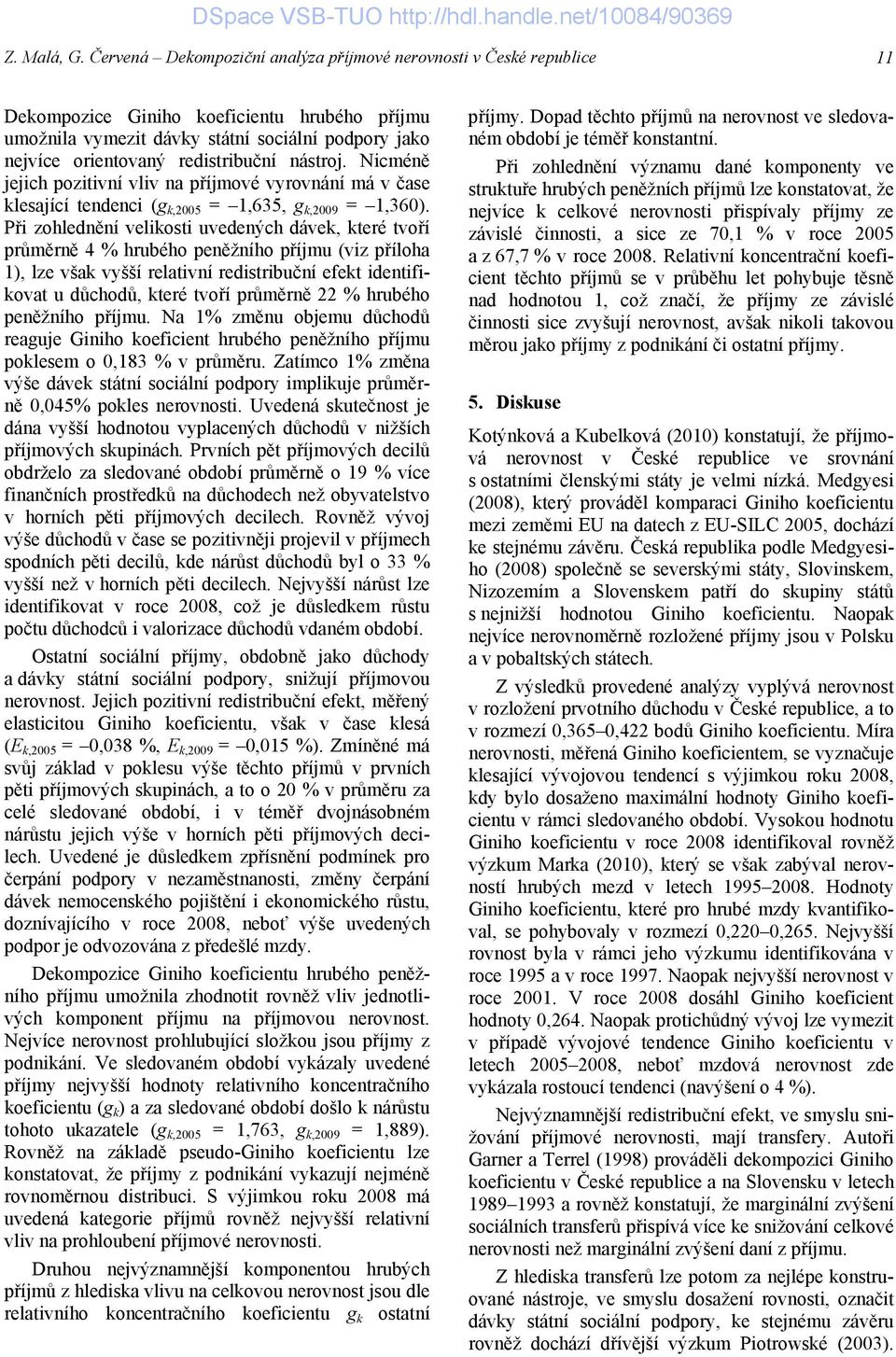 nástroj. Nicméně jejich pozitivní vliv na příjmové vyrovnání má v čase lesající tendenci (g,2005 = 1,635, g,2009 = 1,360).