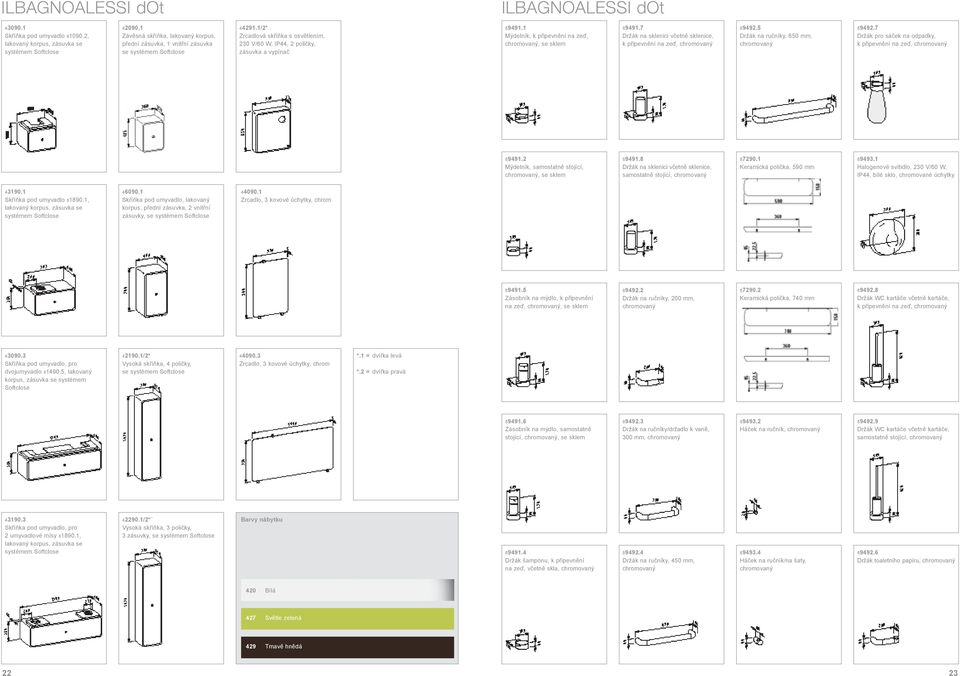 1 Mýdelník, k připevnění na zeď, chromovaný, se sklem 89491.7 Držák na sklenici včetně sklenice, k připevnění na zeď, chromovaný 89492.5 Držák na ručníky, 650 mm, chromovaný 89492.