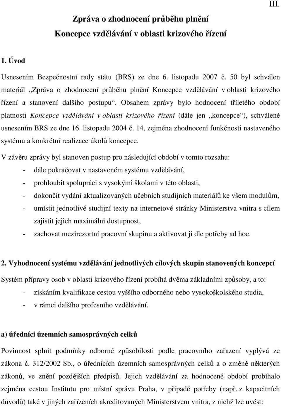 Obsahem zprávy bylo hodnocení tříletého období platnosti Koncepce vzdělávání v oblasti krizového řízení (dále jen koncepce ), schválené usnesením BRS ze dne 16. listopadu 2004 č.