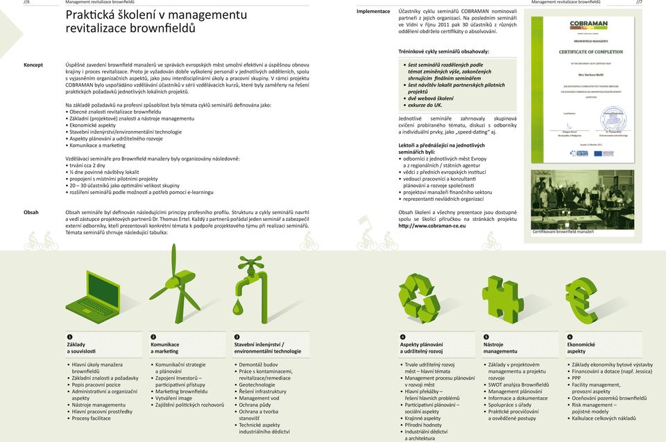 Tréninkové cykly seminářů obsahovaly: Koncept Úspěšné zavedení brownfield manažerů ve správách evropských měst umožní efektivní a úspěšnou obnovu krajiny i proces revitalizace.