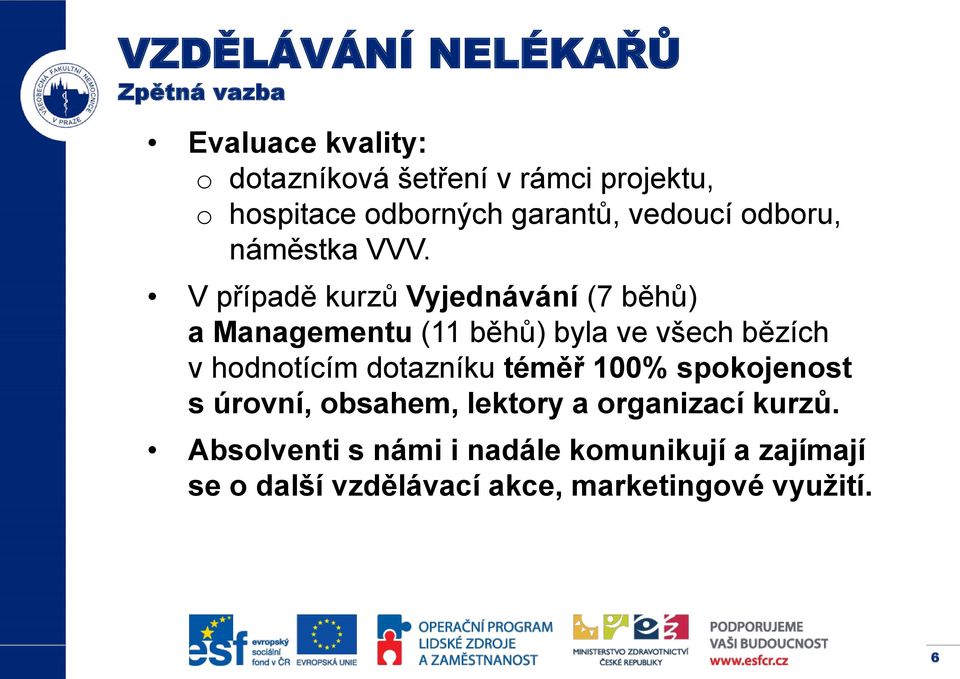 V případě kurzů Vyjednávání (7 běhů) a Managementu (11 běhů) byla ve všech bězích v hodnotícím dotazníku