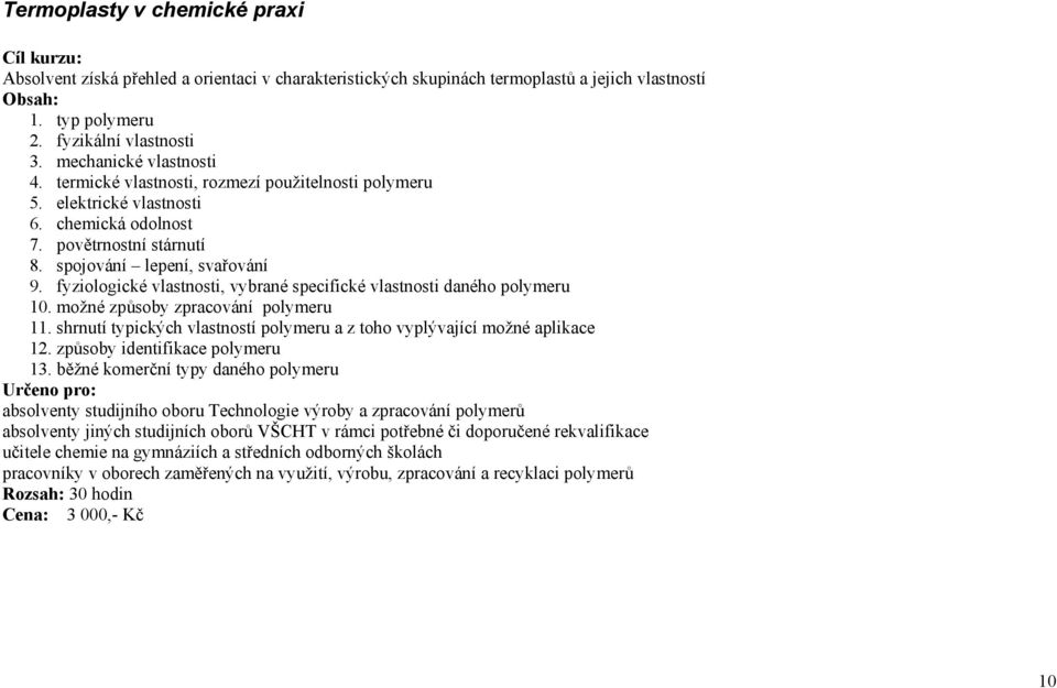 fyziologické vlastnosti, vybrané specifické vlastnosti daného polymeru 10. možné způsoby zpracování polymeru 11. shrnutí typických vlastností polymeru a z toho vyplývající možné aplikace 12.