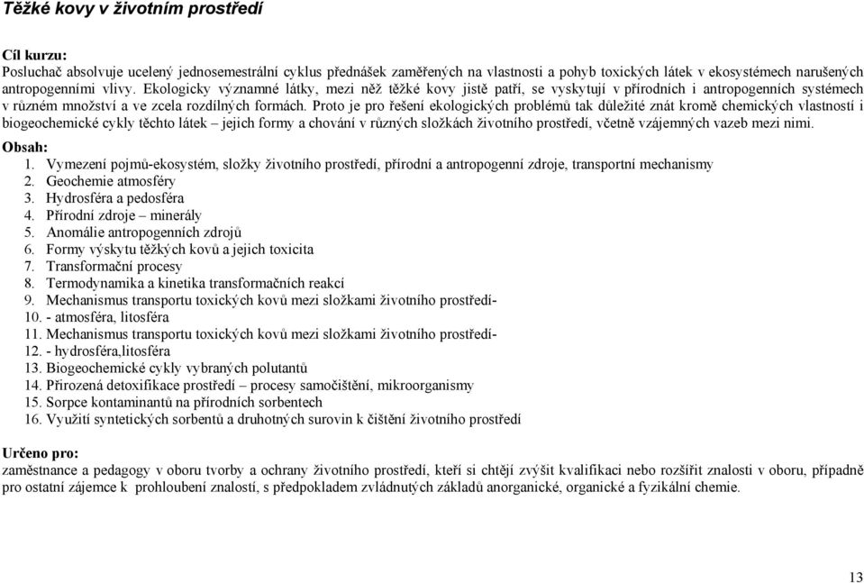 Proto je pro řešení ekologických problémů tak důležité znát kromě chemických vlastností i biogeochemické cykly těchto látek jejich formy a chování v různých složkách životního prostředí, včetně